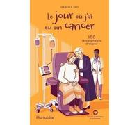 Le Jour Où J'ai Eu Un Cancer - 100 Témoignages D'espoir