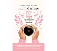 Le jour où j'ai organisé mon mariage: Journal intime d'une mariée sans filtre