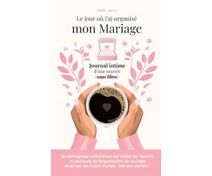 Le jour où j'ai organisé mon mariage: Journal intime d'une mariée sans filtre