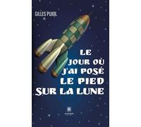 Le jour où j'ai posé le pied sur la lune - Gilles Pujol - Le Lys Bleu - broché - Témoignage