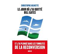 Le jour où j'ai quitté Bill Gates Et j'ai plongé dans les tumultes de la reconversion - Christophe Aulnette - Novice - broché - Essai