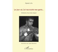 Le jour où j'ai raccroché mes gants... – Itinéraire d'un franc-maçon – L'Harmattan