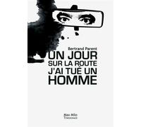 Le jour ou j'ai tué un homme. Dites non a la violence routière - Bertrand Parent - Max Milo - broché - Récit