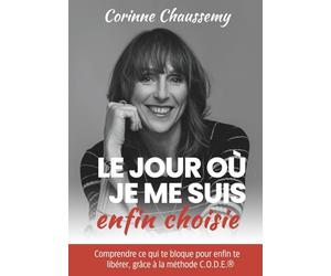 Le jour où je me suis enfin choisie: Comprendre ce qui te bloque, pour enfin te libérer grâce à la méthode C.O.D.E.®