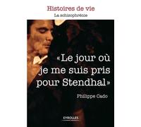 Le jour où je me suis pris pour Stendhal La schizophrénie. - Philippe Cado - Eyrolles - broché - Récit