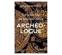Le Jour Où Je Suis Devenu Archéologue