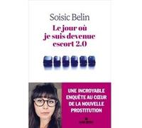 Le Jour où je suis devenue escort 2.0 Soisic Belin (Auteur)
