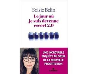 Le Jour où je suis devenue escort 2.0 Soisic Belin (Auteur)