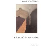 Le jour où je suis née Claire Mortreux (Auteur)
