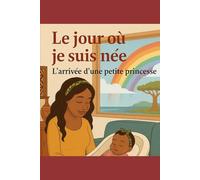Le jour où je suis née - Édition Cadeau (qualité premium): L’arrivée d’une petite princesse - Une histoire vraie pleine de tendresse et de découvertes