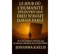 Le jour où l’humanité découvrit que Dieu n’avait jamais parlé: Tome I - Les Origines