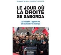 Le jour où la droite se saborda - Du Trocadéro à aujourd'hui, les coulisses d'un naufrage Jannick Alimi (Auteur), Frédéric Delpech (Auteur)