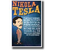 Le jour où la science commence à étudier les phénomènes non physiques, elle fera plus de progrès en une décennie que dans tous les siècles précédents de son existence. - Nikola Tesla - NOUVEAU Poster