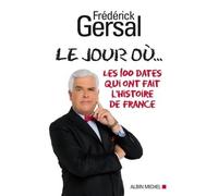 Le Jour où... Les 100 dates qui ont fait l'histoire de France - Frédérick Gersal - Albin Michel - broché - Essai