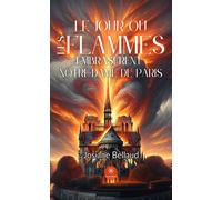 Le jour où les flammes embrasèrent Notre-Dame de Paris - Josiane Bellaud - Le Lys Bleu - broché - Récit