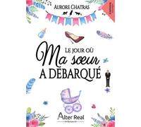 Le Jour où ma soeur a débarqué - Aurore Chatras - Alter Real - broché - Roman