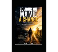 Le jour où ma vie a changé: L'histoire de Nicolas de l'enfance brisée à la liberté.