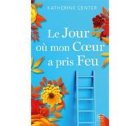 Le jour où mon coeur a pris feu Katherine Center (Auteur), Nathalie Guillaume (Traduction)