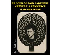 Le jour où mon fabuleux cerveau a commencé à me détruire - Paul Lothringer - Librinova - broché - Témoignage