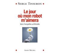Le Jour où mon robot m'aimera Vers l'empathie artificielle - Serge Tisseron - Albin Michel - broché - Essai