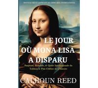 Le Jour Où Mona Lisa A Disparu: Suspense, Scandale Et Quête Internationale Du Tableau Le Plus Célèbre De L'histoire (Histoire vraie de crime)