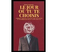 LE JOUR OÙ TU TE CHOISIS: Comment arrêter d’exister pour les autres et recommencer enfin à vivre pour toi