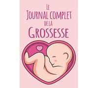Le Journal Complet De Grossesse: le carnet de grossesse à remplir De la conception à la naissance. Vos émotions et les souvenirs de 9 mois de voyage ... journal à compléter avec album pour les phot