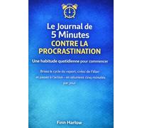 Le Journal de 5 Minutes Contre la Procrastination: Une habitude quotidienne pour commencer : Brisez le cycle du report, créez de l’élan et passez à l’action en seulement cinq minutes par jour