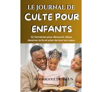 LE JOURNAL DE CULTE POUR ENFANTS: 52 Semaines pour découvrir Jésus, dessiner ta foi et prier de tout ton cœur