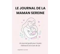 Le Journal de la Maman Sereine: Un espace guidé pour la paix intérieure et le soin de soi