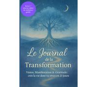 Le journal de la transformation: Vision, Manifestation et gratitude: crée la vie dont tu rêves en 21 jours