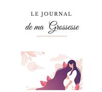 Le Journal de ma Grossesse: De la première semaine de grossesse à l'arrivée de bébé | Carnet à remplir | Cadeau idéal pour les femmes enceintes afin ... mamans racontent les étapes de la grossesse
