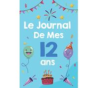 Le Journal de Mes 12 ans: Carnet Edtion: Un journal intime pour l'année de ses 12 ans! Pour les Beaux Souvenirs Carnet de Notes et dessin, Journal intime, Joli Cadeau pour 12 ans