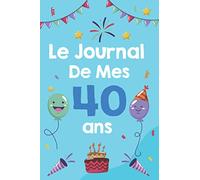 Le Journal de Mes 40 ans: Carnet Edtion: Un journal intime pour l'année de ses 40 ans! Pour les Beaux Souvenirs Carnet de Notes et dessin, Journal intime, Joli Cadeau pour 40 ans