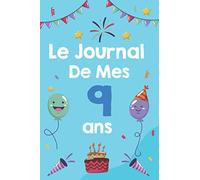 Le Journal de Mes 9 ans: Carnet Edtion: Un journal intime pour l'année de ses 9 ans! Pour les Beaux Souvenirs Carnet de Notes et dessin, Journal intime, Joli Cadeau pour 9 ans
