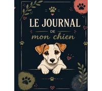 Le Journal de mon chien: Le carnet à remplir pour suivre sa santé, ses aventures et tous ses petits moments de bonheur