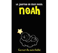 Le journal de mon petit NOAH: Journal de bord, cahier de suivi maternel, pour bébé, nouveau né,/ cadeau parfait pour suivre l'évolution de votre bébé ... , son sommeil ..couches, bain, médicaments.
