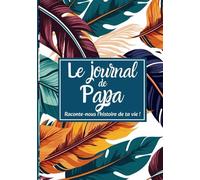 Le Journal de Papa: Raconte nous l'Histoire de ta vie !