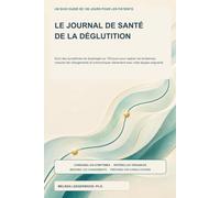 Le journal de santé de la déglutition: Suivi des symptômes de dysphagie sur 100 jours pour repérer les tendances, mesurer les changements et communiquer clairement avec votre équipe soignante