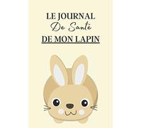 Le Journal de Santé de Mon Lapin: Carnet de sante à remplir pour votre lapin. Notez les vaccins, la nourriture utilisé mais aussi l'évolution de son poids, sa taille etc | + 100 pages