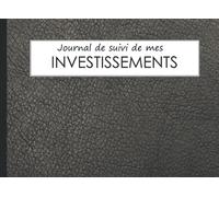 Le Journal de suivi de mes investissements boursiers.: Suivre et commentez tout vos choix d'investissements au même endroit, ne perdez plus d'information et progressez.