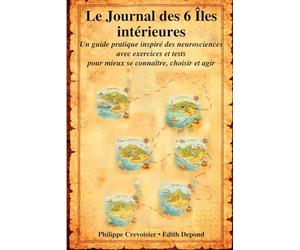 Le Journal des 6 Îles intérieures: Un guide pratique inspiré des neurosciences, avec exercices et tests, pour mieux se connaître, choisir et agir