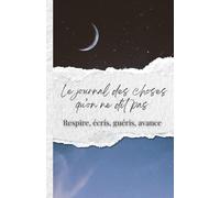 Le journal des choses qu’on ne dit pas: Respire, écris, guéris, avance