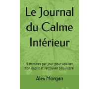 Le Journal du Calme Intérieur: 5 minutes par jour pour apaiser ton esprit et retrouver l’équilibre