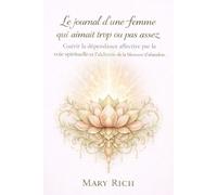 Le journal d'une femme qui aimait trop ou pas assez: Guérir de la dépendance affective par la voie spirituelle et l'alchimie de la blessure d'abandon