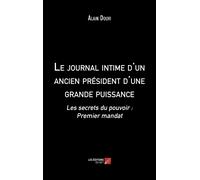 Le Journal Intime D'un Ancien Président D'une Grande Puissance - Les Secrets Du Pouvoir : Premier Mandat