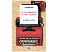 Le Journalisme Avant Internet - Au Temps Fou Des Grands Reporters