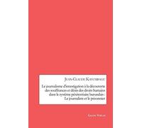 Le Journalisme D'investigation À La Découverte Des Souffrances Et Dénis Des Droits Humains Dans Le Système Pénitentiaire Burundais : Le Journaliste Et Le Prisonnier