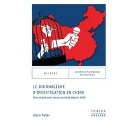 Le journalisme d'investigation en Chine Une utopie sans cesse revisitée depuis 1980 - Alain Peter - Inalco Presses - broché - Essai