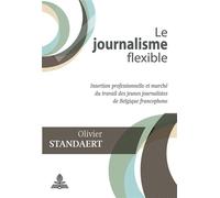 Le journalisme flexible Insertion professionnelle et marché du travail des jeunes journalistes de Belgique fr - Olivier Standaert - Peter Lang - broché - Essai
